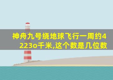 神舟九号绕地球飞行一周约4223o千米,这个数是几位数