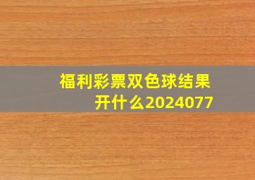 福利彩票双色球结果开什么2024077