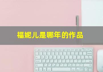 福妮儿是哪年的作品