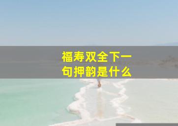 福寿双全下一句押韵是什么