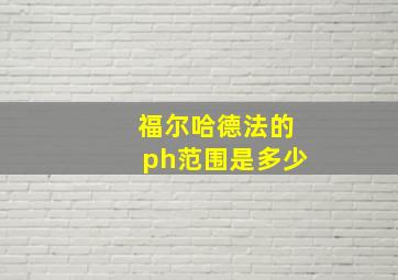 福尔哈德法的ph范围是多少