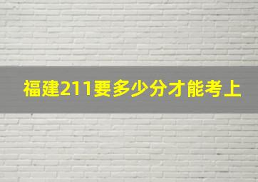 福建211要多少分才能考上