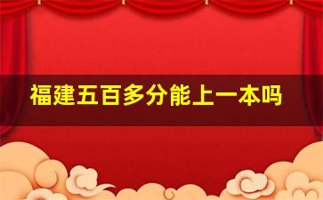 福建五百多分能上一本吗