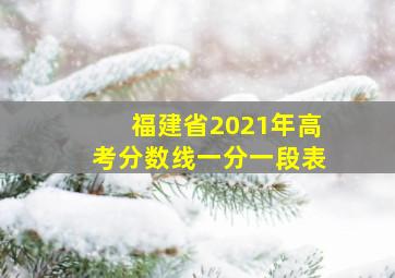 福建省2021年高考分数线一分一段表