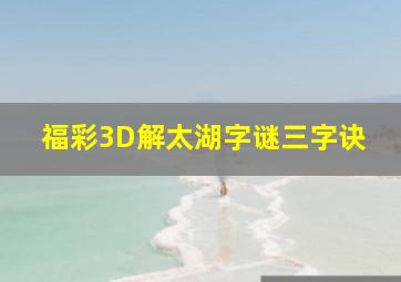 福彩3D解太湖字谜三字诀