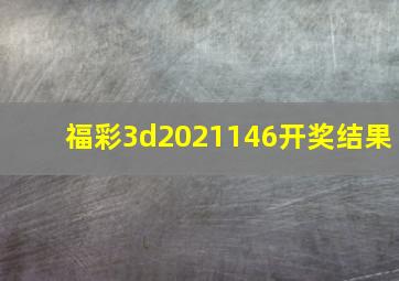 福彩3d2021146开奖结果