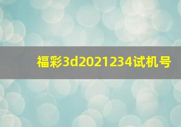 福彩3d2021234试机号