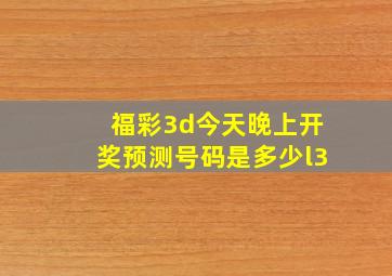 福彩3d今天晚上开奖预测号码是多少l3