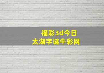 福彩3d今日太湖字谜牛彩网