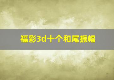 福彩3d十个和尾振幅