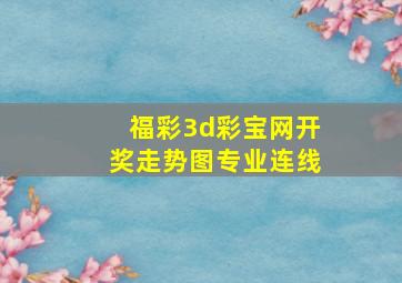 福彩3d彩宝网开奖走势图专业连线