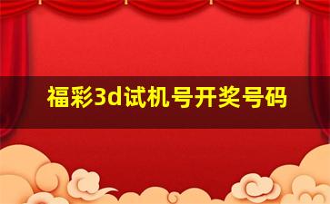 福彩3d试机号开奖号码