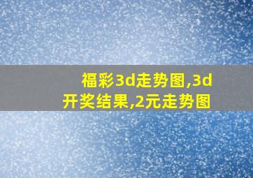 福彩3d走势图,3d开奖结果,2元走势图