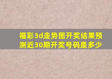 福彩3d走势图开奖结果预测近30期开奖号码是多少