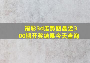 福彩3d走势图最近300期开奖结果今天查询