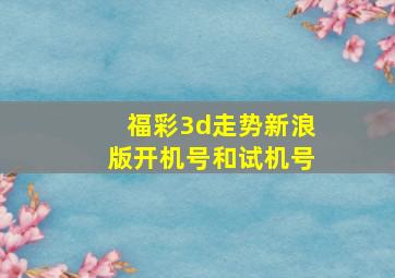 福彩3d走势新浪版开机号和试机号