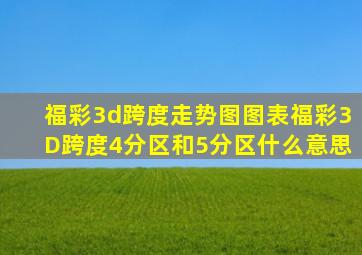 福彩3d跨度走势图图表福彩3D跨度4分区和5分区什么意思