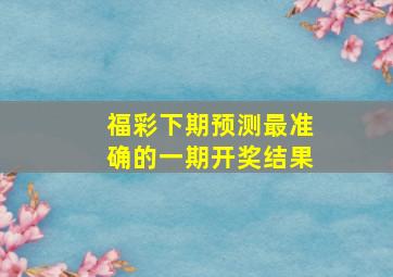 福彩下期预测最准确的一期开奖结果