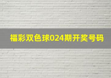 福彩双色球024期开奖号码