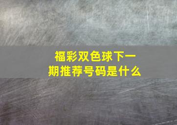 福彩双色球下一期推荐号码是什么