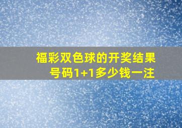 福彩双色球的开奖结果号码1+1多少钱一注