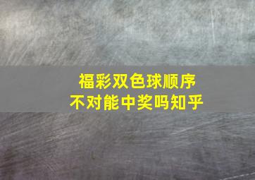 福彩双色球顺序不对能中奖吗知乎