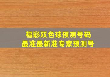 福彩双色球预测号码最准最新准专家预测号