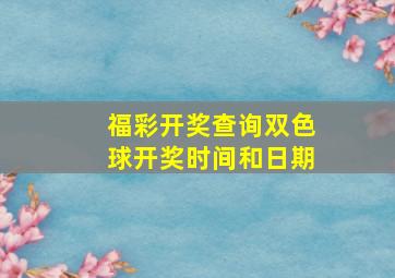 福彩开奖查询双色球开奖时间和日期