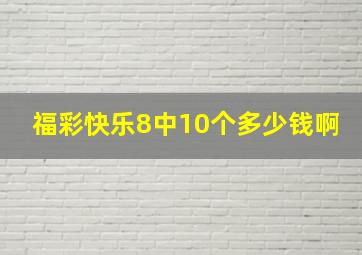 福彩快乐8中10个多少钱啊