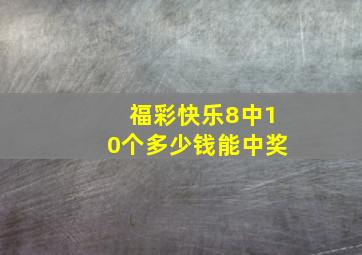 福彩快乐8中10个多少钱能中奖