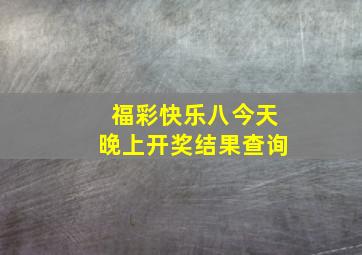 福彩快乐八今天晚上开奖结果查询