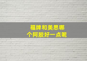 福牌和美思哪个阿胶好一点呢