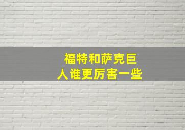 福特和萨克巨人谁更厉害一些