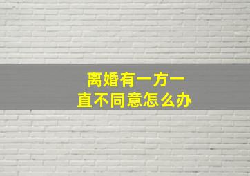 离婚有一方一直不同意怎么办