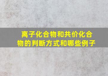 离子化合物和共价化合物的判断方式和哪些例子