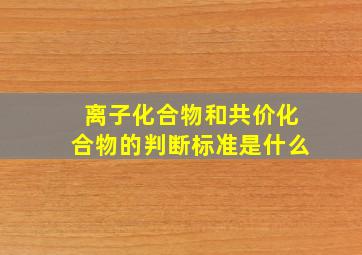 离子化合物和共价化合物的判断标准是什么