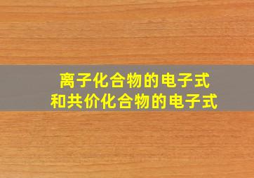 离子化合物的电子式和共价化合物的电子式