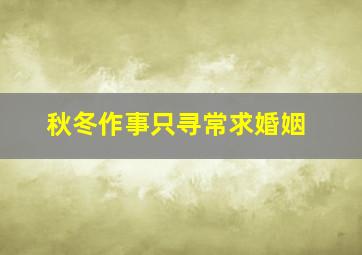 秋冬作事只寻常求婚姻