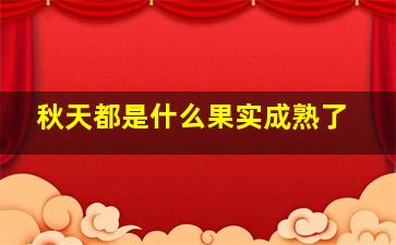 秋天都是什么果实成熟了