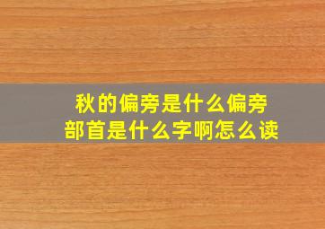 秋的偏旁是什么偏旁部首是什么字啊怎么读