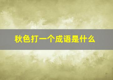 秋色打一个成语是什么