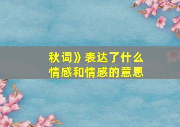 秋词》表达了什么情感和情感的意思