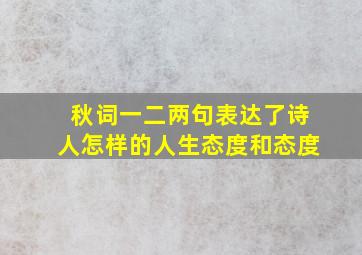 秋词一二两句表达了诗人怎样的人生态度和态度