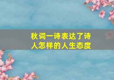 秋词一诗表达了诗人怎样的人生态度