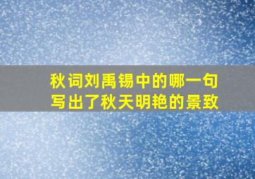 秋词刘禹锡中的哪一句写出了秋天明艳的景致