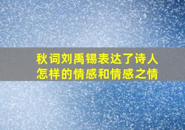 秋词刘禹锡表达了诗人怎样的情感和情感之情