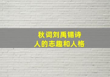 秋词刘禹锡诗人的志趣和人格