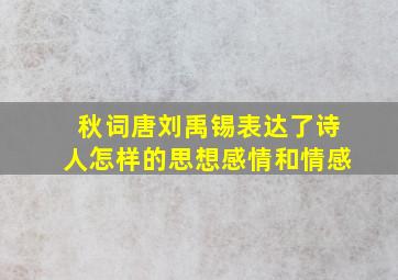 秋词唐刘禹锡表达了诗人怎样的思想感情和情感