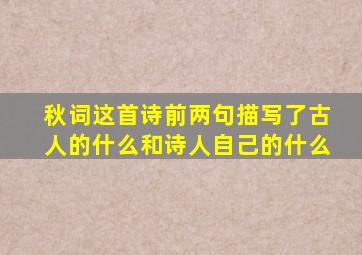 秋词这首诗前两句描写了古人的什么和诗人自己的什么