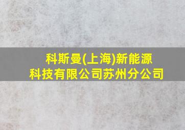 科斯曼(上海)新能源科技有限公司苏州分公司